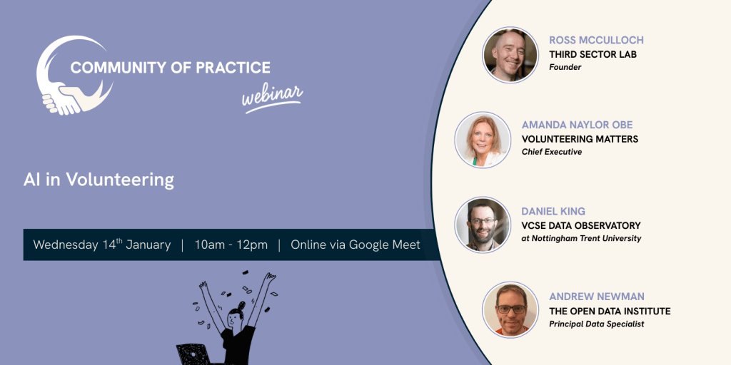 We were joined by: Amanda Naylor OBE (Chief Executive of Volunteering Matters). Ross McCullough (Founder of Third Sector Lab). Daniel King (VCSE Data Observatory). Andrew Newman (The Open Data Institute).